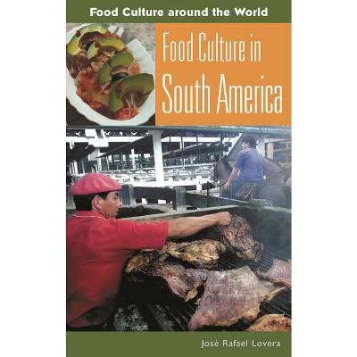 Food Culture in South America - (Food Culture Around the World) by  Jose E Raphael Lovera (Hardcover)