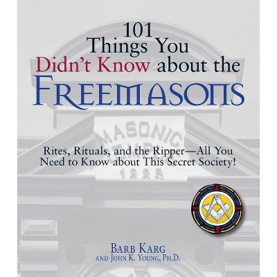 101 Things You Didn't Know about the Freemasons - by  Barbara Karg & John K Young (Paperback)