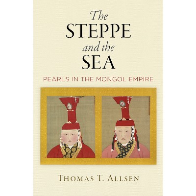 The Steppe and the Sea - (Encounters with Asia) by  Thomas T Allsen (Hardcover)
