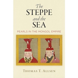 The Steppe and the Sea - (Encounters with Asia) by  Thomas T Allsen (Hardcover) - 1 of 1