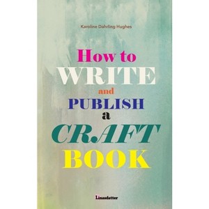 How to write and publish a craft book - by  Karoline Dahrling Hughes (Paperback) - 1 of 1