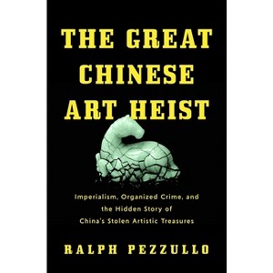 The Great Chinese Art Heist - by  Ralph Pezzullo (Hardcover) - 1 of 1