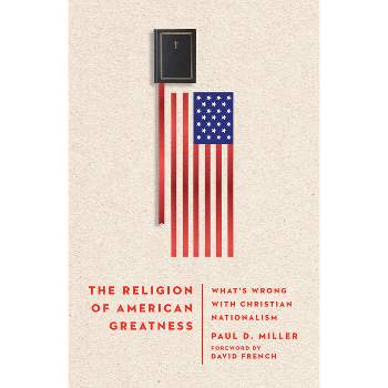The Religion of American Greatness - by  Paul D Miller (Hardcover)