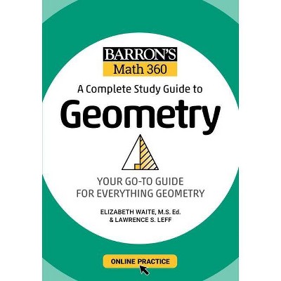 Barron's Math 360: A Complete Study Guide to Geometry with Online Practice - by  Lawrence S Leff & Elizabeth Waite (Paperback)