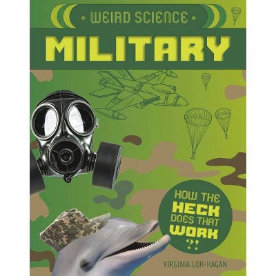 Weird Science: Military - (How the Heck Does That Work?!) by  Virginia Loh-Hagan (Paperback)