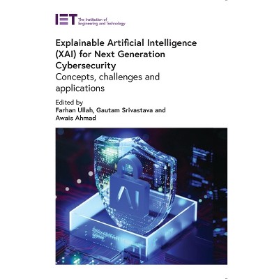Explainable Artificial Intelligence (Xai) for Next Generation Cybersecurity - (Security) by  Farhan Ullah & Gautam Srivastava & Awais Ahmad