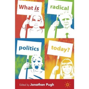 What Is Radical Politics Today? - by  J Pugh (Paperback) - 1 of 1