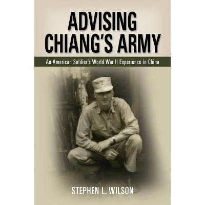 Advising Chiang's Army - by  Stephen L Wilson (Paperback)