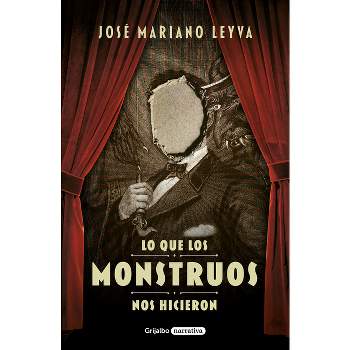 Lo Que Los Monstruos Nos Hicieron / What the Monsters Did to Us - by  José Mariano Leyva (Paperback)