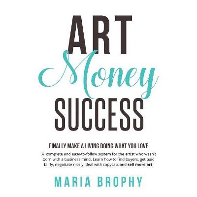 Art Money & Success - by  Maria Brophy (Paperback)