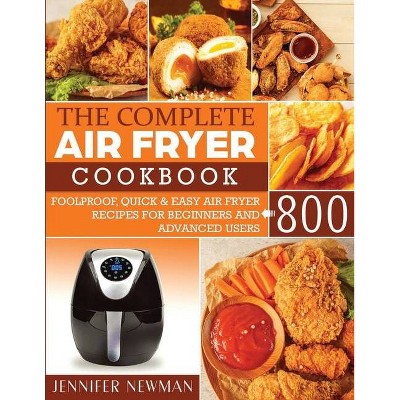 The Complete Air Fryer Cookbook - by  Jennifer Newman (Paperback)