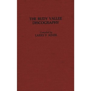 The Rudy Vallee Discography - (Discographies: Association for Recorded Sound Collections Di) by  Larry F Kiner (Hardcover) - 1 of 1