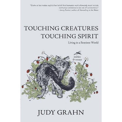 Touching Creatures, Touching Spirit - by  Judy Grahn (Paperback)