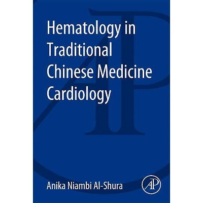 Hematology in Traditional Chinese Medicine Cardiology - by  Anika Niambi Al-Shura (Paperback)