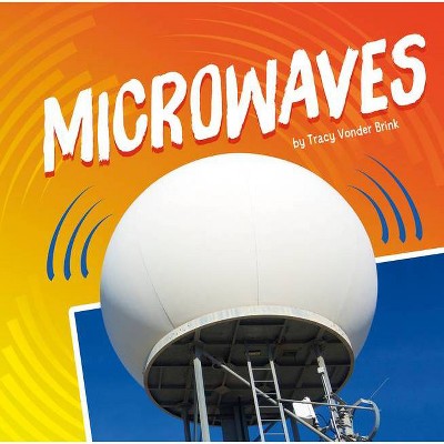 Microwaves - (Waves in Motion) by  Tracy Vonder Brink (Hardcover)