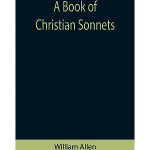 A Book of Christian Sonnets - by  William Allen (Paperback) - 1 of 1