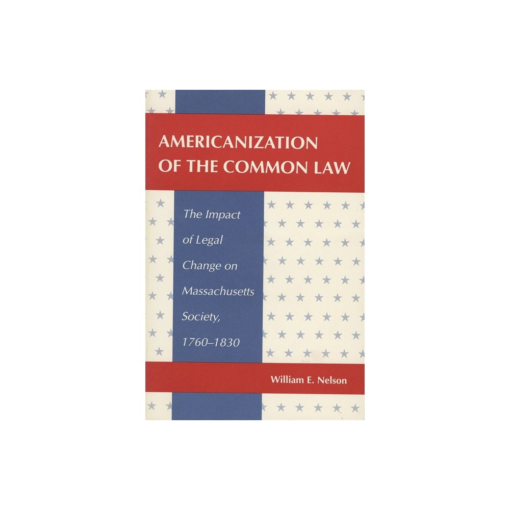 Americanization of the Common Law - by William E Nelson (Paperback)