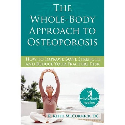 The Whole-Body Approach to Osteoporosis - (New Harbinger Whole-Body Healing) by  R McCormick (Paperback)