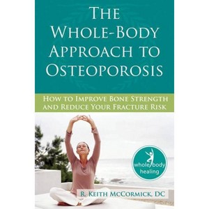 The Whole-Body Approach to Osteoporosis - (New Harbinger Whole-Body Healing) by  R McCormick (Paperback) - 1 of 1