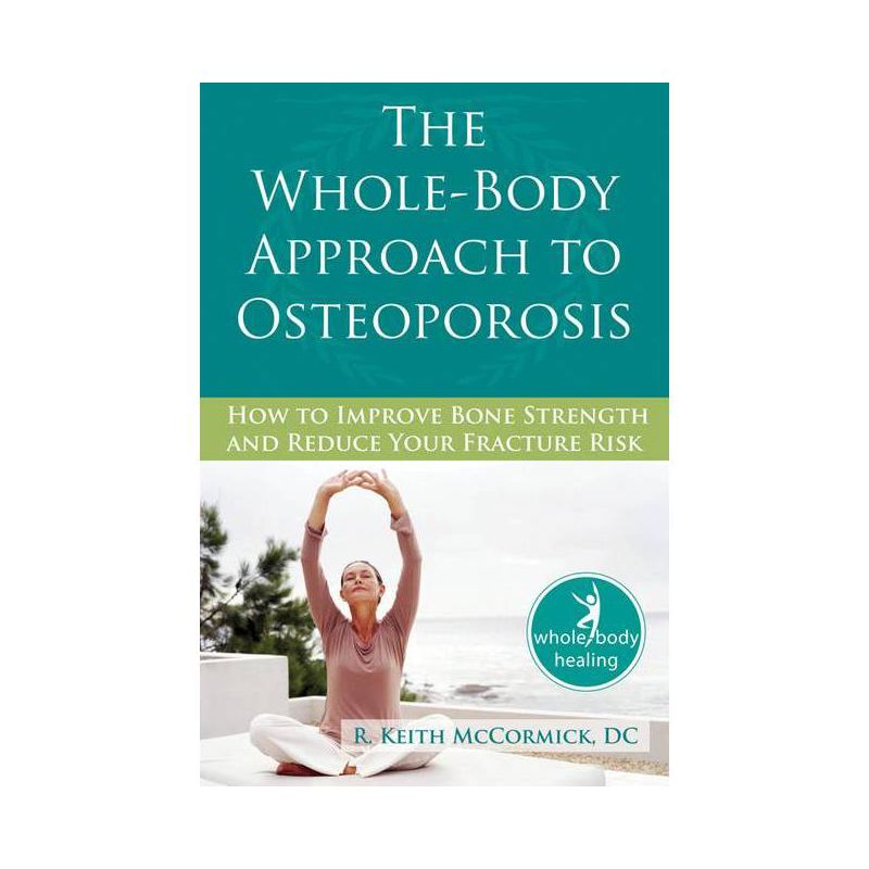 The Whole-Body Approach to Osteoporosis - (New Harbinger Whole-Body Healing) by  R McCormick (Paperback), 1 of 2