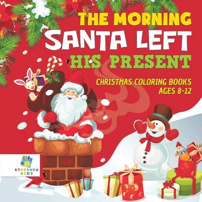 The Morning Santa Left His Present Christmas Coloring Books Ages 8-12 - by  Educando Kids (Paperback)