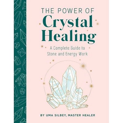 The Power of Crystal Healing - by  Uma Silbey (Hardcover)