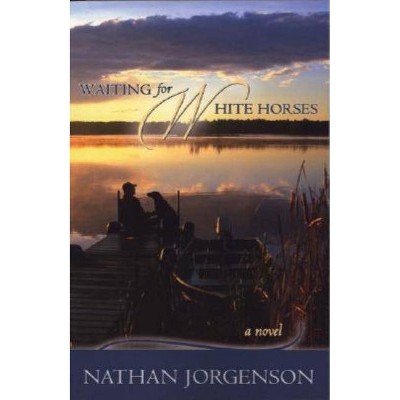 Waiting for White Horses - by  Nathan Jorgenson (Paperback)