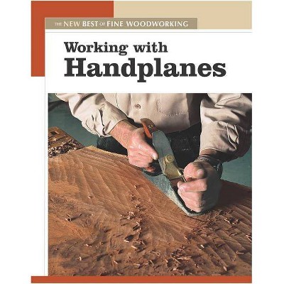 Working with Handplanes - (New Best of Fine Woodworking) by  Editors of Fine Woodworking (Paperback)