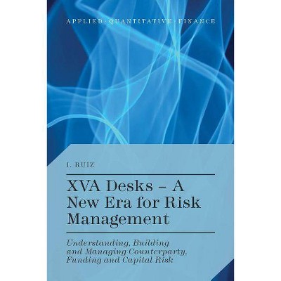 Xva Desks - A New Era for Risk Management - (Applied Quantitative Finance) by  I Ruiz (Hardcover)