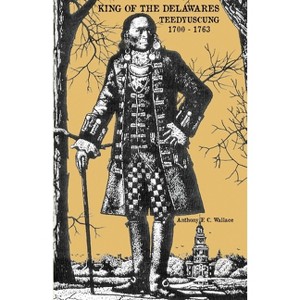 King of the Delawares - by  Anthony F C Wallace (Paperback) - 1 of 1