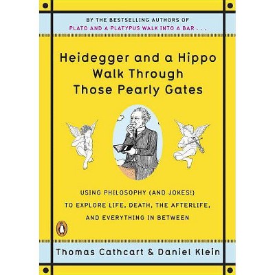 Heidegger and a Hippo Walk Through Those Pearly Gates - by  Thomas Cathcart & Daniel Klein (Paperback)