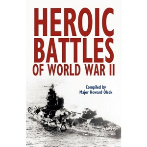 Heroic Battles of World War II - by  Howard Oleck (Paperback) - 1 of 1
