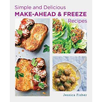 Simple and Delicious Make-Ahead and Freeze Recipes - by  Jessica Fisher (Paperback)