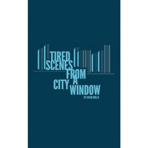 Tired Scenes From A City Window - by  David Rullo (Paperback) - 1 of 1