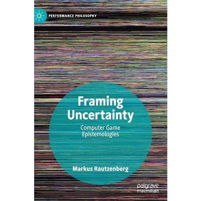 Framing Uncertainty - (Performance Philosophy) by  Markus Rautzenberg (Hardcover)