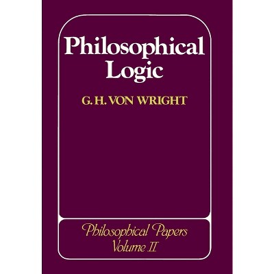Philosophical Logic - (Philosophical Papers of Georg Henrik Von Wright) by  Georg Henrik Von Wright (Hardcover)