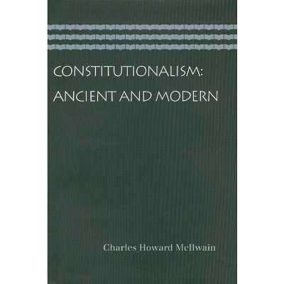Constitutionalism: Ancient and Modern - by  Charles Howard McIlwain (Paperback)