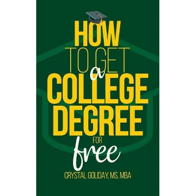 How To Get A College Degree For Free - by  Crystal Goliday (Hardcover)