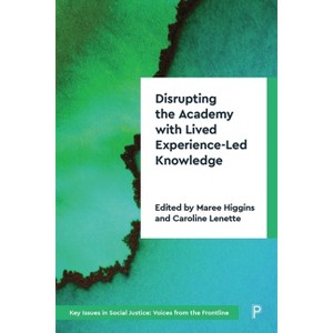 Disrupting the Academy with Lived Experience-Led Knowledge - (Key Issues in Social Justice) by  Maree Higgins & Caroline Lenette (Hardcover) - 1 of 1