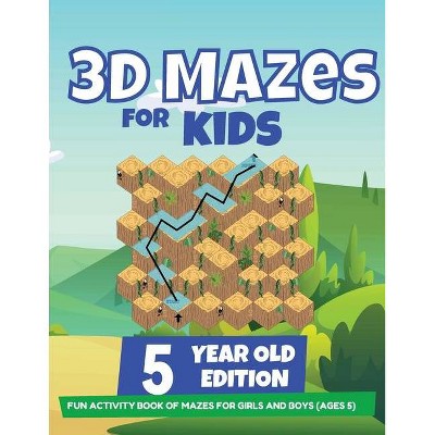 3D Mazes For Kids - 5 Year Old Edition - Fun Activity Book of Mazes For Girls And Boys (Ages 5) - by  Brain Trainer (Paperback)