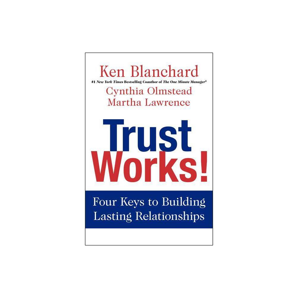 ISBN 9780062205988 product image for Trust Works! - by Ken Blanchard & Cynthia Olmstead & Martha Lawrence (Hardcover) | upcitemdb.com