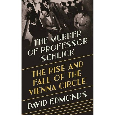 The Murder of Professor Schlick - by  David Edmonds (Hardcover)