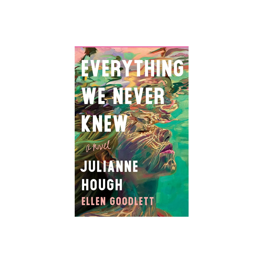 Everything We Never Knew - by Julianne Hough & Ellen Goodlett (Hardcover)