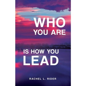 Who You Are is How You Lead - by  Rachel L Rider (Paperback) - 1 of 1