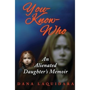 YOU-KNOW-WHO An Alienated Daughter's Memoir - by  Dana Laquidara (Paperback) - 1 of 1