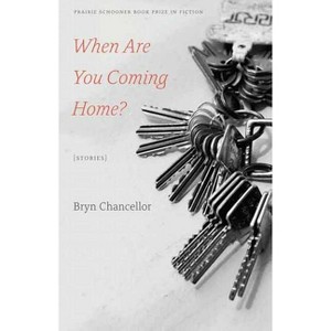 When Are You Coming Home? - (The Raz/Shumaker Prairie Schooner Book Prize in Fiction) by  Bryn Chancellor (Paperback) - 1 of 1