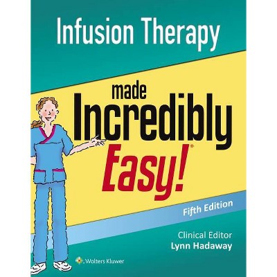 Infusion Therapy Made Incredibly Easy - (Incredibly Easy! Series(r)) 5th Edition by  Lippincott Williams & Wilkins (Paperback)