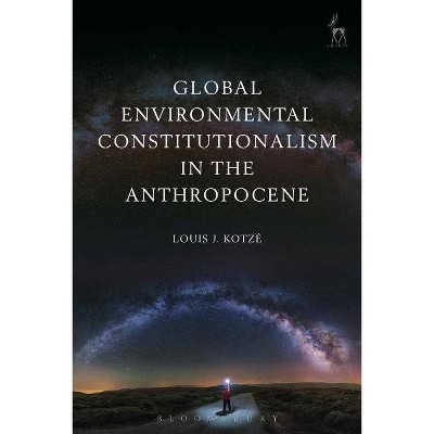 Global Environmental Constitutionalism in the Anthropocene - by  Louis J Kotzé (Paperback)