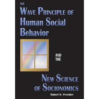 The Wave Principle of Human Social Behavior and the New Science of Socionomics - (Science of History and Social Prediction) 2nd Edition (Hardcover)