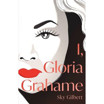 I, Gloria Grahame - by  Sky Gilbert (Paperback)